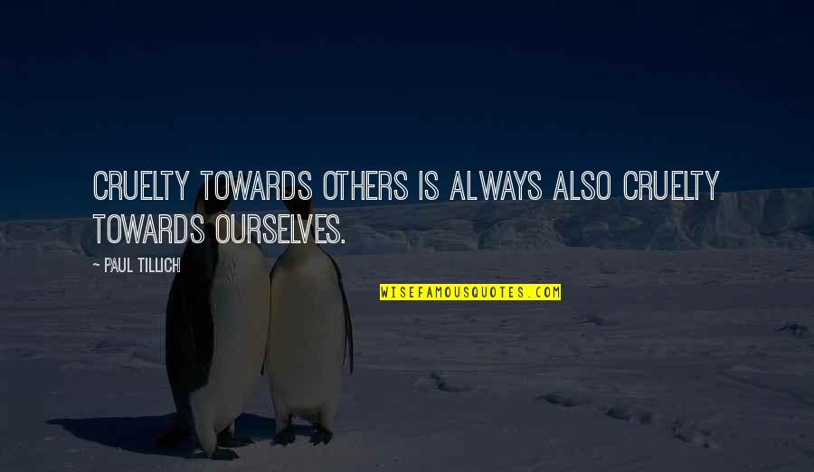 Leaptrade Quotes By Paul Tillich: Cruelty towards others is always also cruelty towards