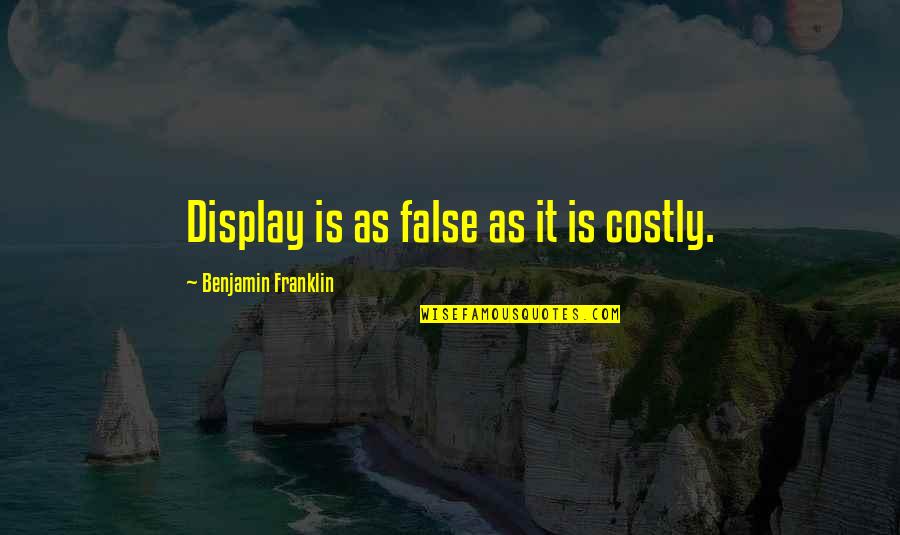 Leaptv Quotes By Benjamin Franklin: Display is as false as it is costly. Leaptv Quotes By Benjamin Franklin: Display is as false as it is costly.