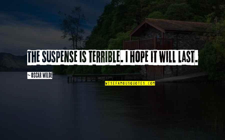 Learie Seldon Quotes By Oscar Wilde: The suspense is terrible. I hope it will