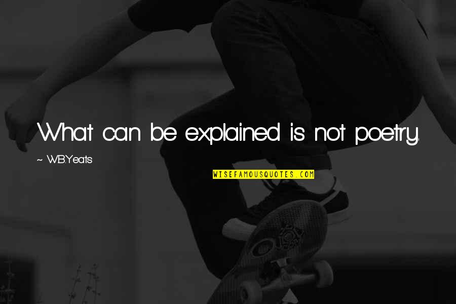 Learjet 55 Quotes By W.B.Yeats: What can be explained is not poetry. Learjet 55 Quotes By W.B.Yeats: What can be explained is not poetry.