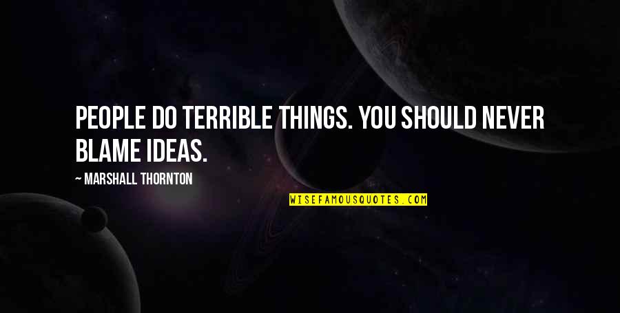 Learman Dentist Quotes By Marshall Thornton: People do terrible things. You should never blame