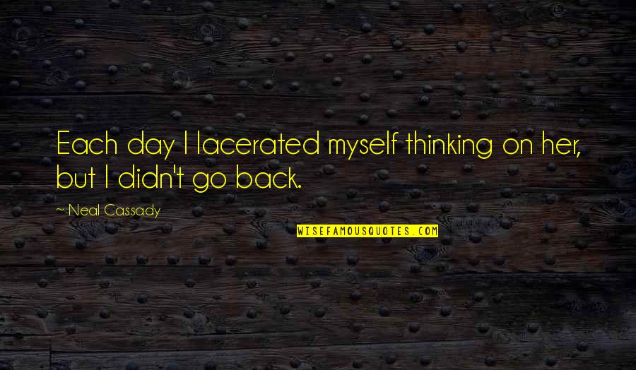 Learman Dentist Quotes By Neal Cassady: Each day I lacerated myself thinking on her,