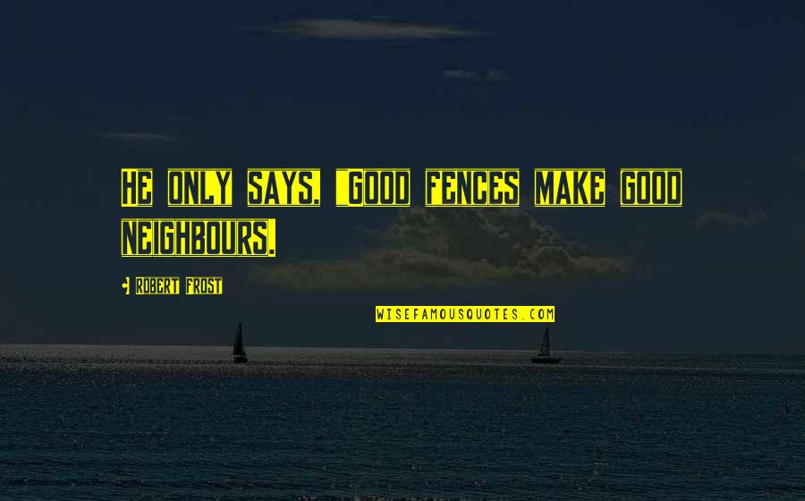 Learman Dentist Quotes By Robert Frost: He only says, "Good fences make good neighbours.