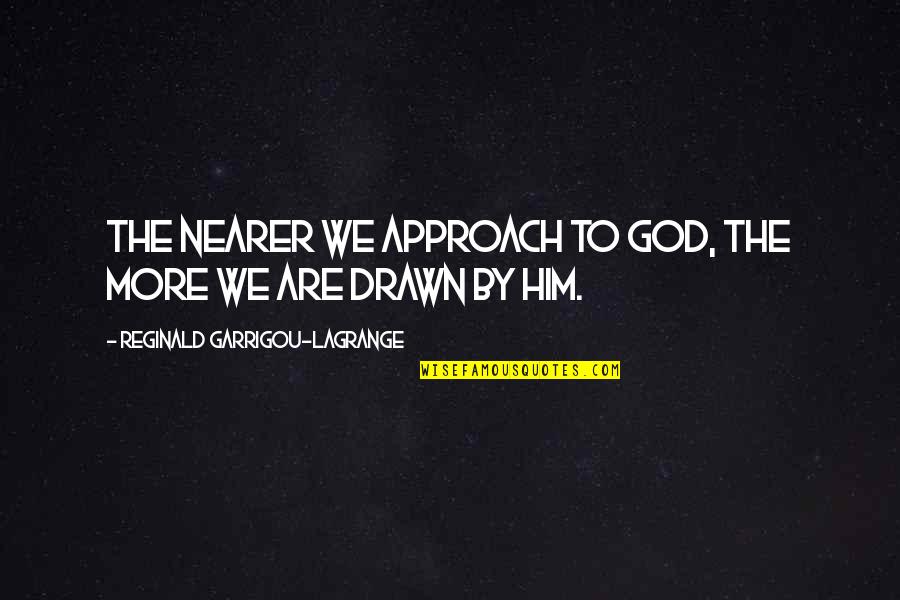Learmonth Quotes By Reginald Garrigou-Lagrange: the nearer we approach to God, the more Learmonth Quotes By Reginald Garrigou-Lagrange: the nearer we approach to God, the more