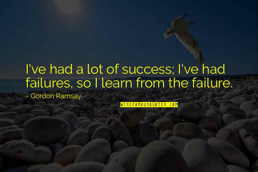 Learn A Lot Quotes By Gordon Ramsay: I've had a lot of success; I've had