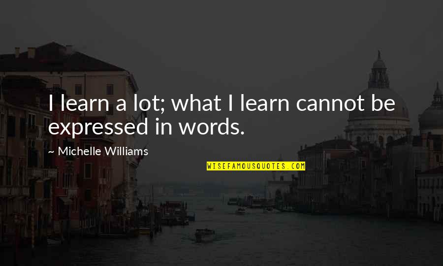 Learn A Lot Quotes By Michelle Williams: I learn a lot; what I learn cannot