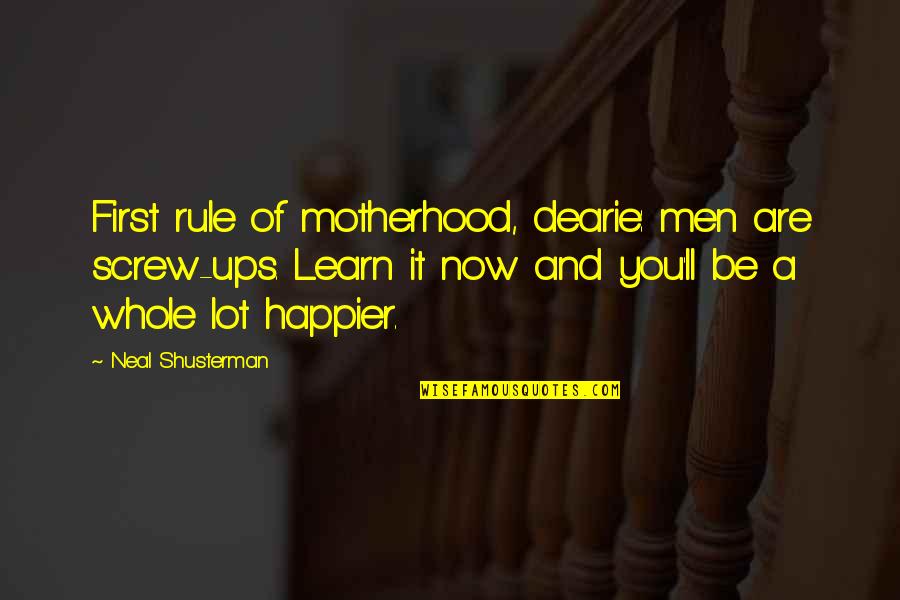 Learn A Lot Quotes By Neal Shusterman: First rule of motherhood, dearie: men are screw-ups.