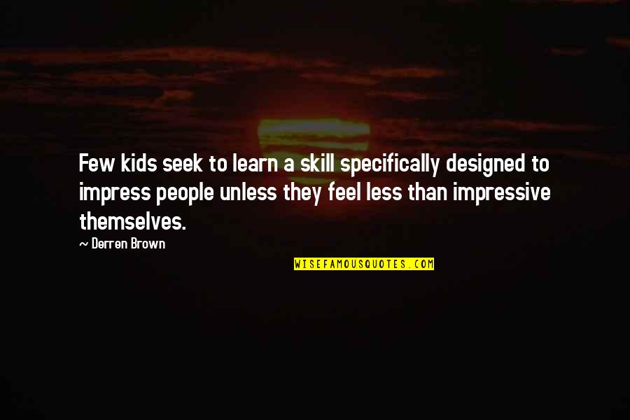 Learn A Skill Quotes By Derren Brown: Few kids seek to learn a skill specifically