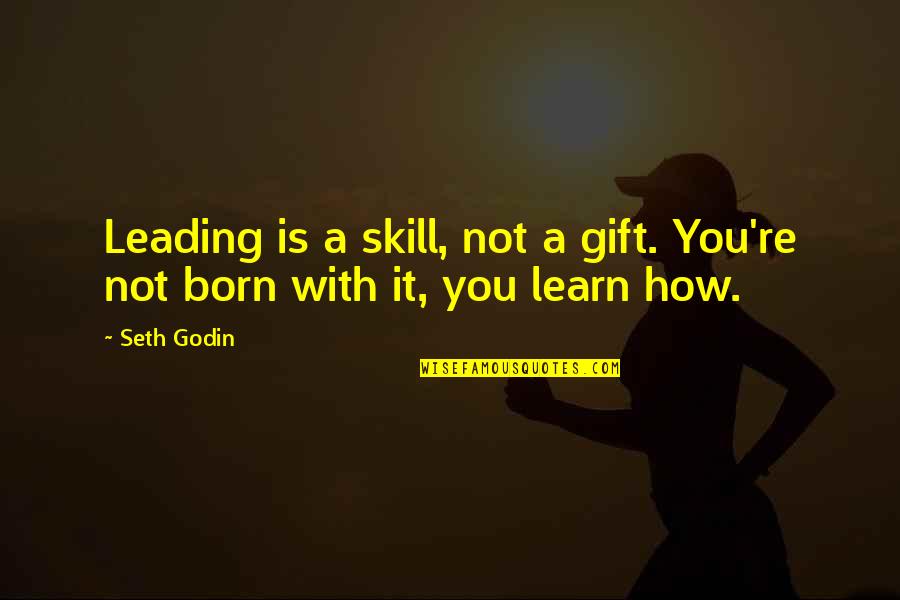 Learn A Skill Quotes By Seth Godin: Leading is a skill, not a gift. You're