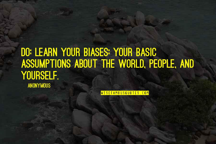 Learn About The World Quotes By Anonymous: Do: LEARN YOUR BIASES: YOUR BASIC ASSUMPTIONS ABOUT