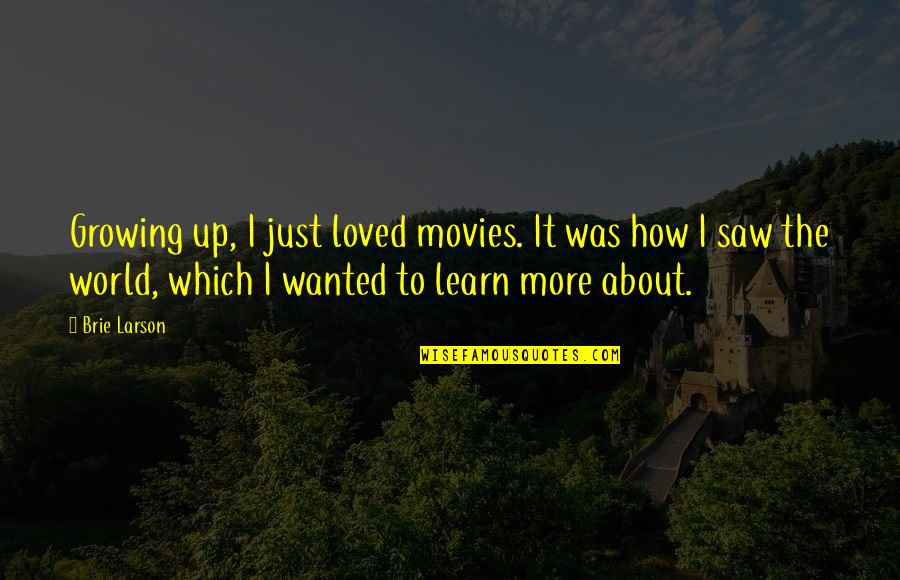 Learn About The World Quotes By Brie Larson: Growing up, I just loved movies. It was