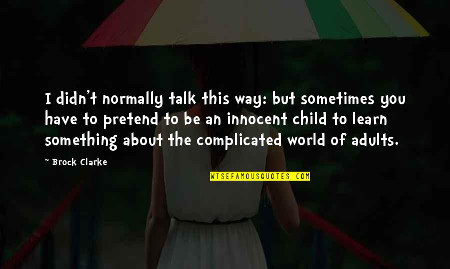 Learn About The World Quotes By Brock Clarke: I didn't normally talk this way: but sometimes