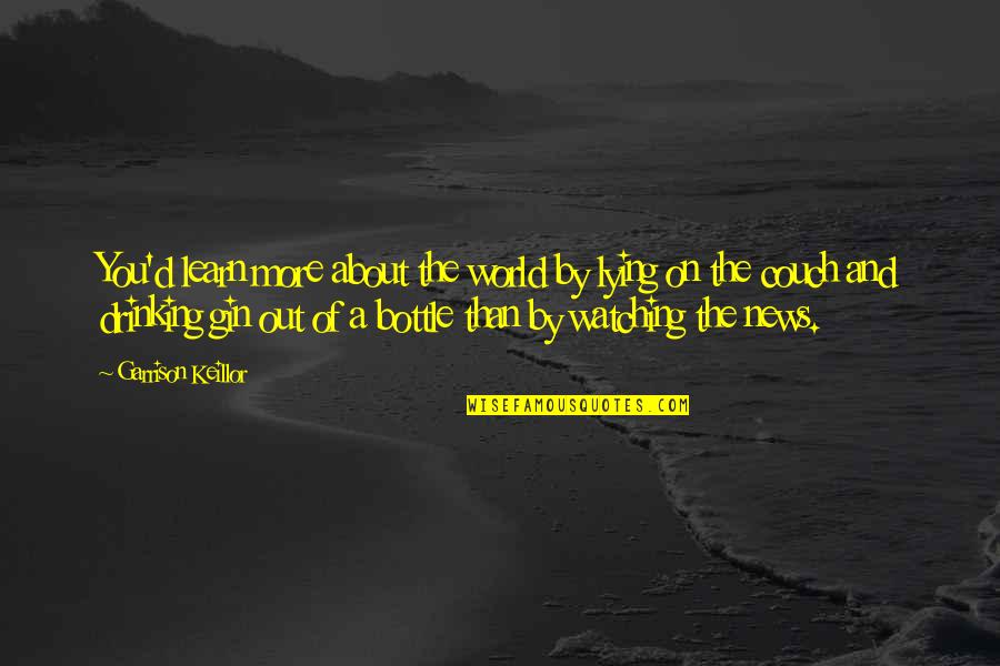 Learn About The World Quotes By Garrison Keillor: You'd learn more about the world by lying