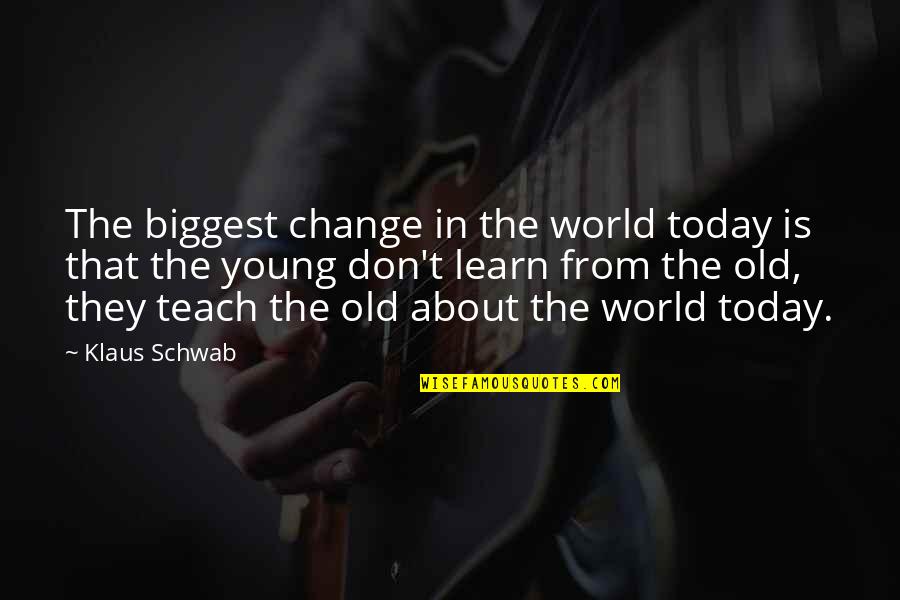 Learn About The World Quotes By Klaus Schwab: The biggest change in the world today is