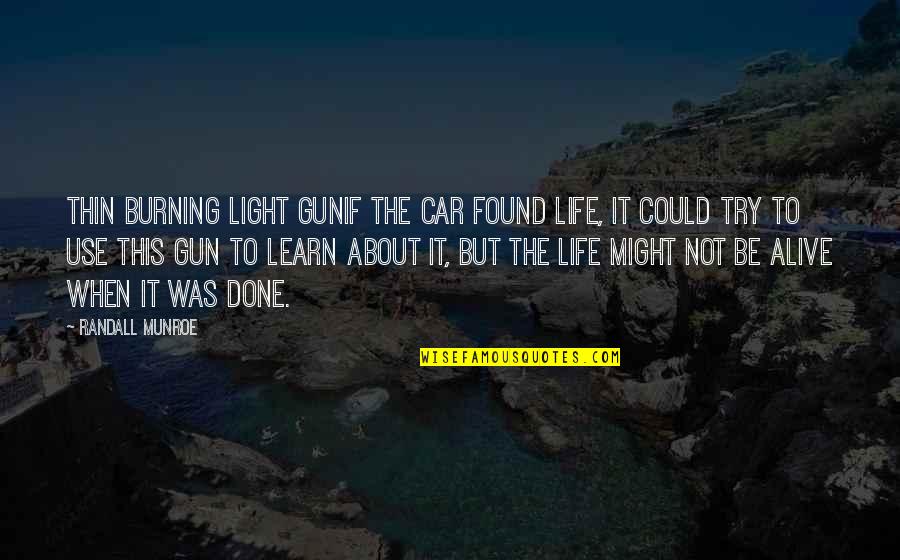 Learn About The World Quotes By Randall Munroe: Thin Burning Light GunIf the car found life,