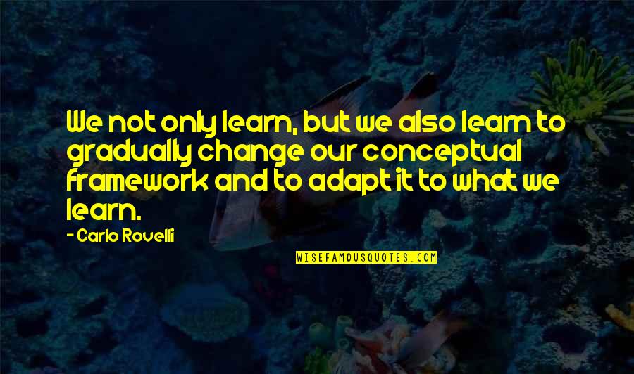 Learn And Adapt Quotes By Carlo Rovelli: We not only learn, but we also learn Learn And Adapt Quotes By Carlo Rovelli: We not only learn, but we also learn