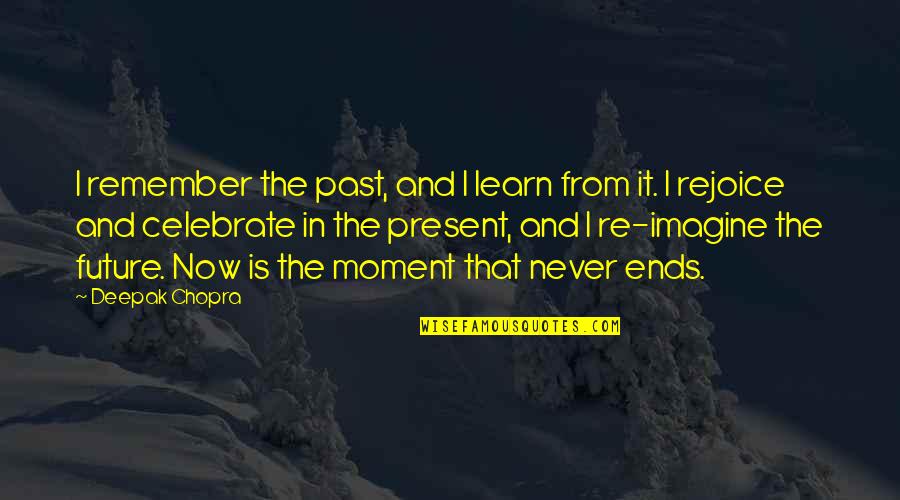 Learn And Celebrate Quotes By Deepak Chopra: I remember the past, and I learn from Learn And Celebrate Quotes By Deepak Chopra: I remember the past, and I learn from