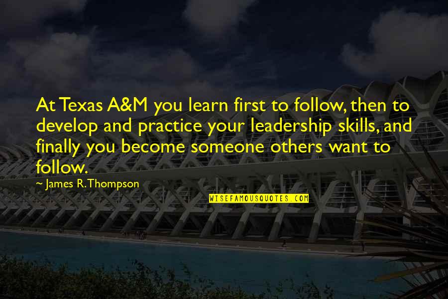 Learn And Develop Quotes By James R. Thompson: At Texas A&M you learn first to follow, Learn And Develop Quotes By James R. Thompson: At Texas A&M you learn first to follow,