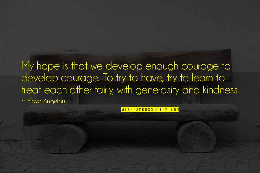 Learn And Develop Quotes By Maya Angelou: My hope is that we develop enough courage