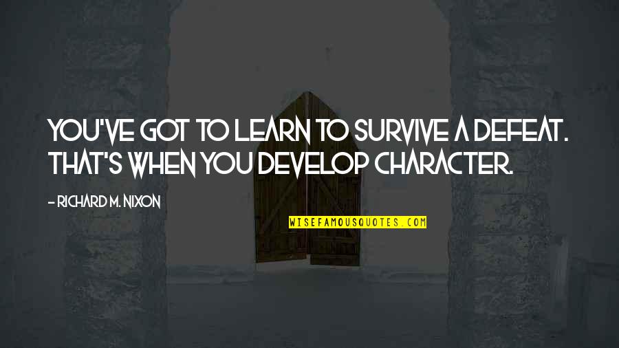 Learn And Develop Quotes By Richard M. Nixon: You've got to learn to survive a defeat.