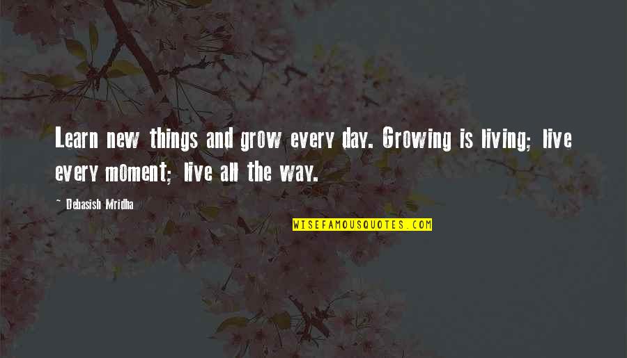 Learn And Grow Quotes By Debasish Mridha: Learn new things and grow every day. Growing