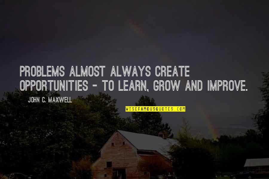 Learn And Grow Quotes By John C. Maxwell: Problems almost always create opportunities - to learn,