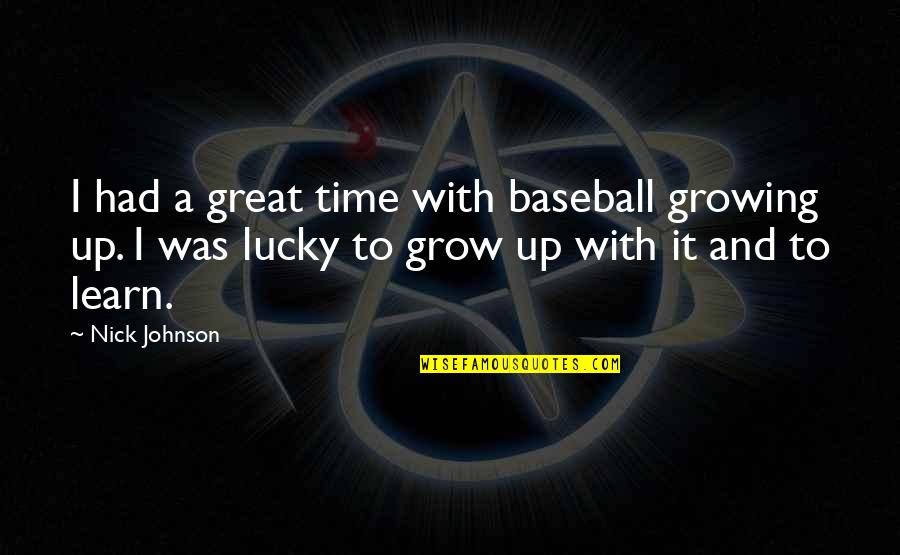 Learn And Grow Quotes By Nick Johnson: I had a great time with baseball growing