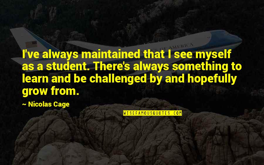 Learn And Grow Quotes By Nicolas Cage: I've always maintained that I see myself as