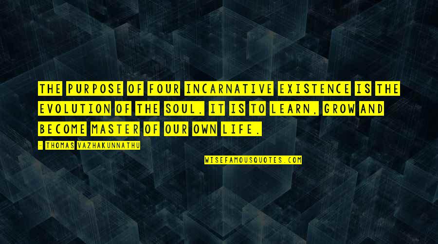 Learn And Grow Quotes By Thomas Vazhakunnathu: The purpose of four incarnative existence is the