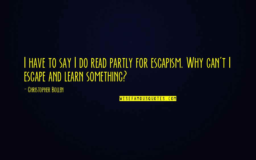 Learn And Read Quotes By Christopher Bollen: I have to say I do read partly Learn And Read Quotes By Christopher Bollen: I have to say I do read partly
