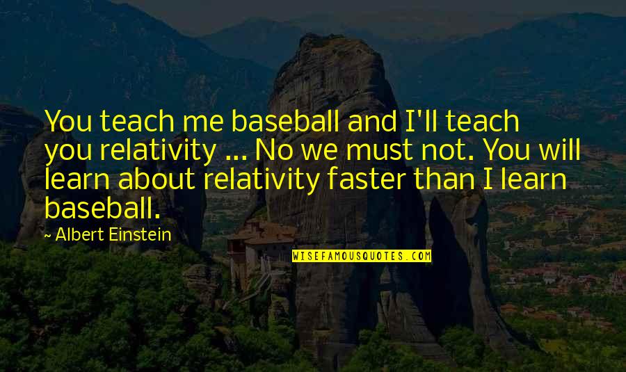 Learn And Teach Quotes By Albert Einstein: You teach me baseball and I'll teach you Learn And Teach Quotes By Albert Einstein: You teach me baseball and I'll teach you