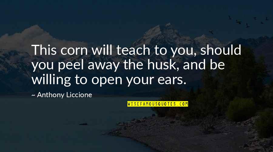 Learn And Teach Quotes By Anthony Liccione: This corn will teach to you, should you