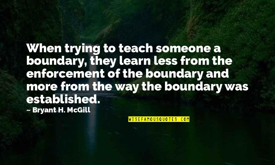 Learn And Teach Quotes By Bryant H. McGill: When trying to teach someone a boundary, they Learn And Teach Quotes By Bryant H. McGill: When trying to teach someone a boundary, they