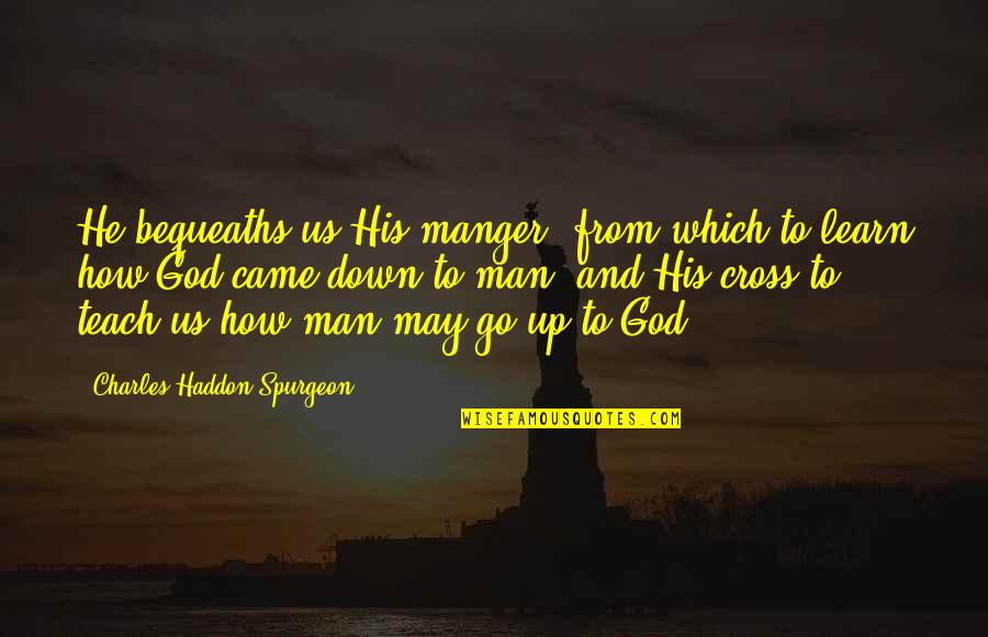 Learn And Teach Quotes By Charles Haddon Spurgeon: He bequeaths us His manger, from which to