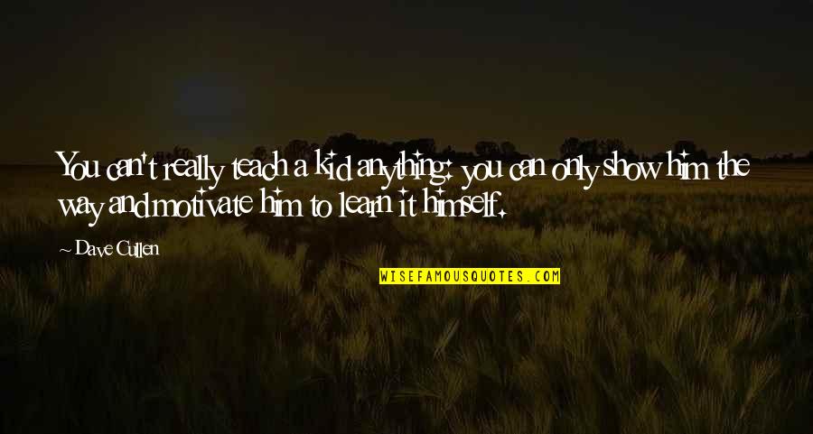 Learn And Teach Quotes By Dave Cullen: You can't really teach a kid anything: you Learn And Teach Quotes By Dave Cullen: You can't really teach a kid anything: you
