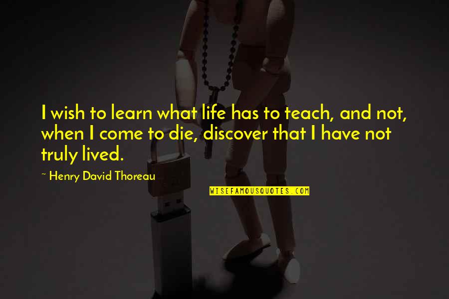 Learn And Teach Quotes By Henry David Thoreau: I wish to learn what life has to