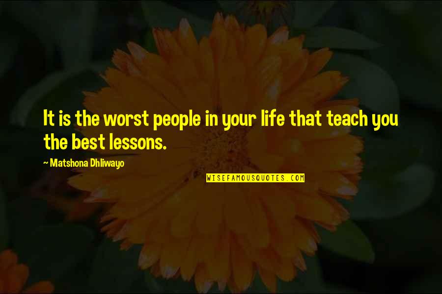 Learn And Teach Quotes By Matshona Dhliwayo: It is the worst people in your life