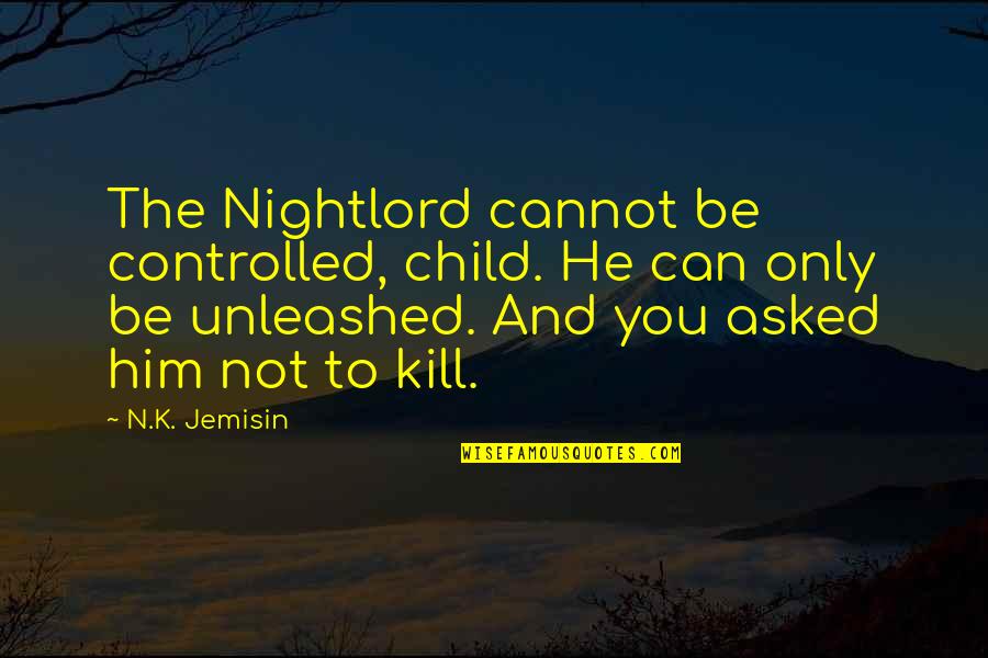 Learn Android Quotes By N.K. Jemisin: The Nightlord cannot be controlled, child. He can Learn Android Quotes By N.K. Jemisin: The Nightlord cannot be controlled, child. He can
