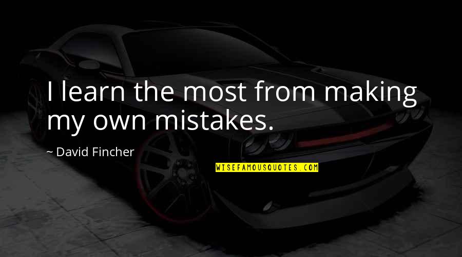Learn By Making Mistakes Quotes By David Fincher: I learn the most from making my own