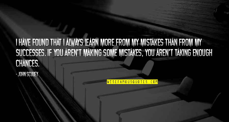 Learn By Making Mistakes Quotes By John Sculley: I have found that I always learn more