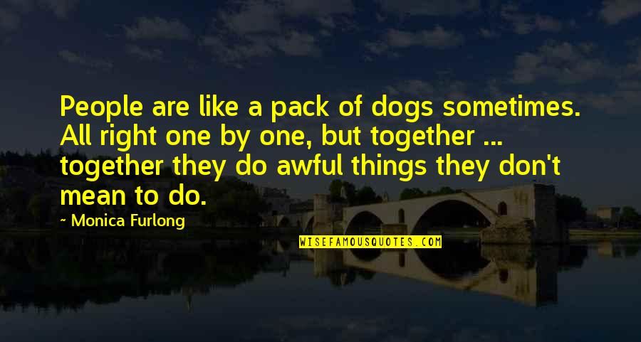 Learn By Making Mistakes Quotes By Monica Furlong: People are like a pack of dogs sometimes.