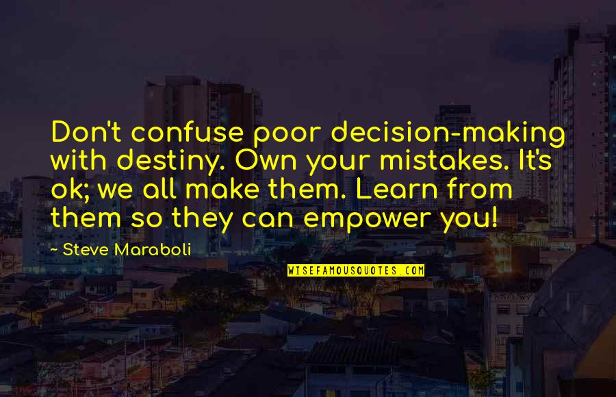 Learn By Making Mistakes Quotes By Steve Maraboli: Don't confuse poor decision-making with destiny. Own your