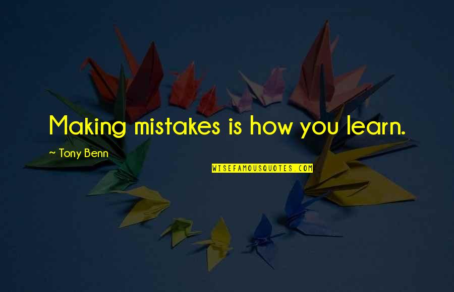 Learn By Making Mistakes Quotes By Tony Benn: Making mistakes is how you learn.