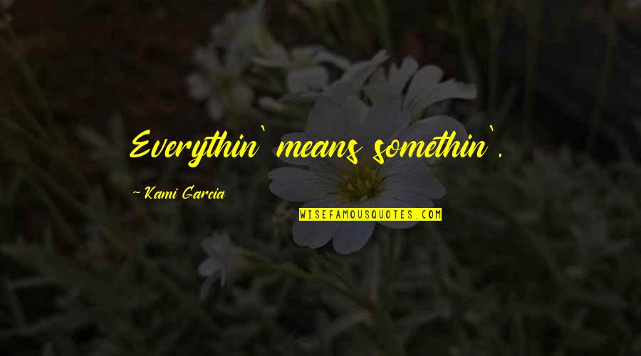 Learn Constantly Quotes By Kami Garcia: Everythin' means somethin'.