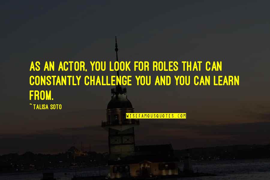 Learn Constantly Quotes By Talisa Soto: As an actor, you look for roles that