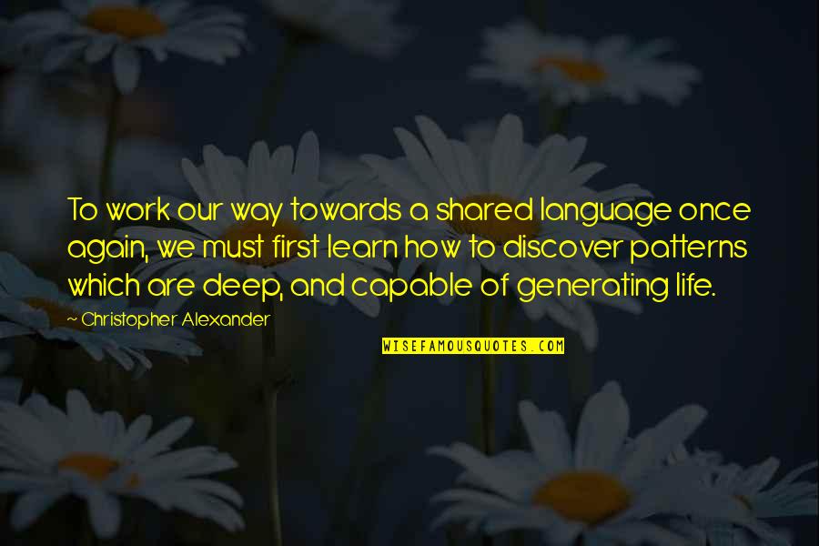 Learn Discover Quotes By Christopher Alexander: To work our way towards a shared language
