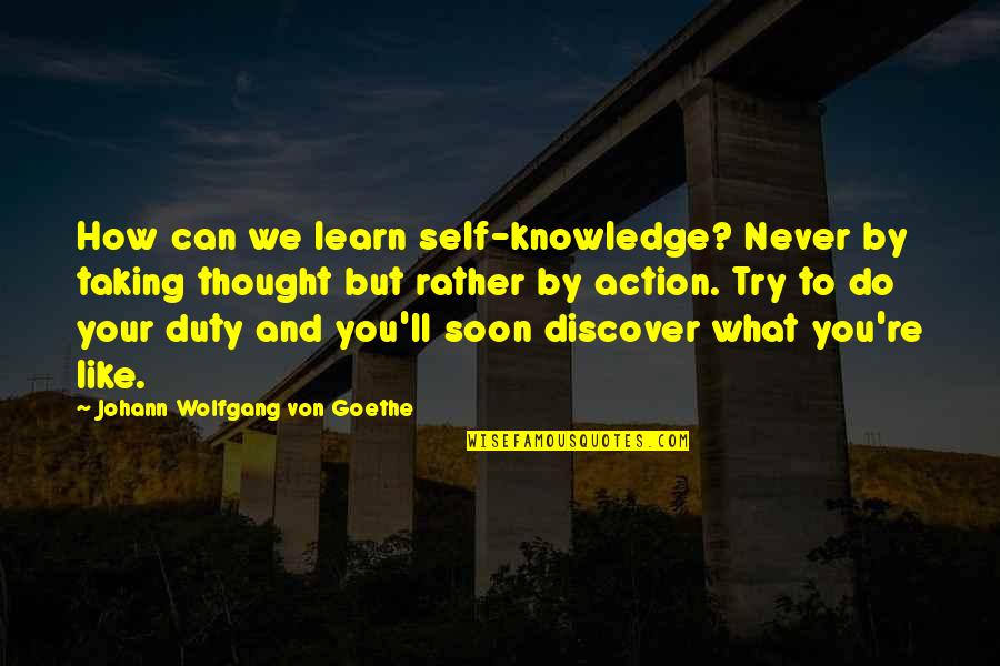 Learn Discover Quotes By Johann Wolfgang Von Goethe: How can we learn self-knowledge? Never by taking