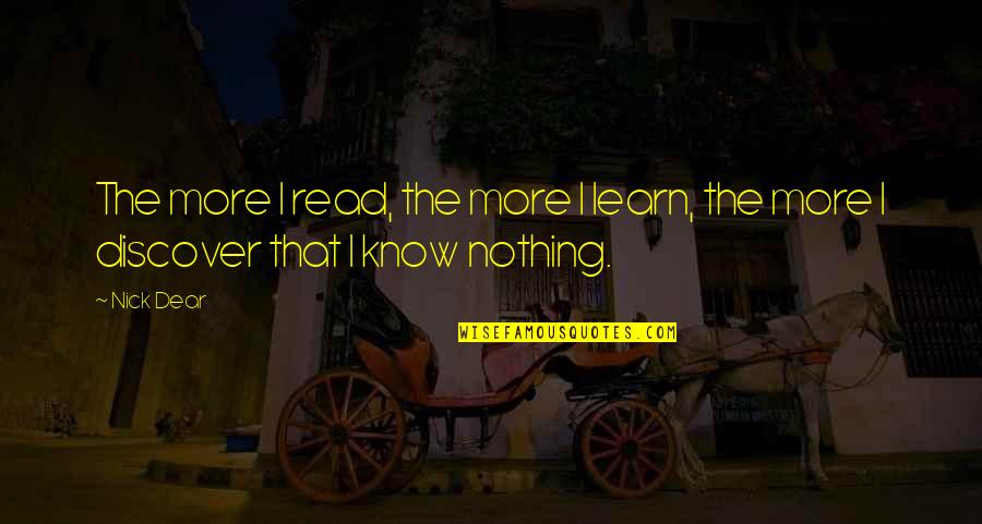 Learn Discover Quotes By Nick Dear: The more I read, the more I learn,