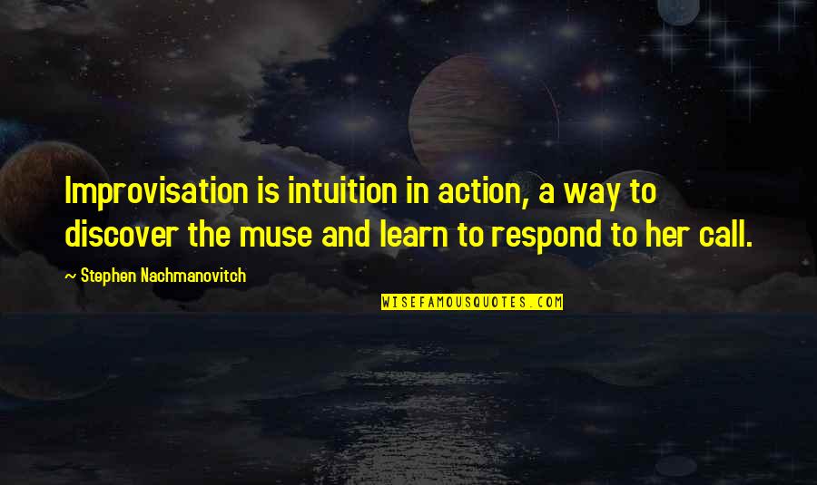Learn Discover Quotes By Stephen Nachmanovitch: Improvisation is intuition in action, a way to
