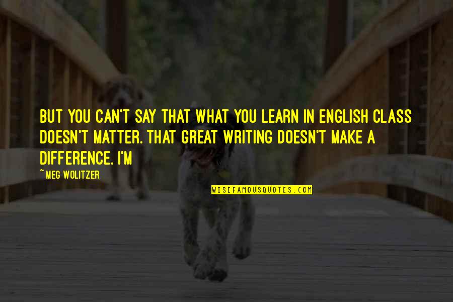 Learn English Quotes By Meg Wolitzer: But you can't say that what you learn